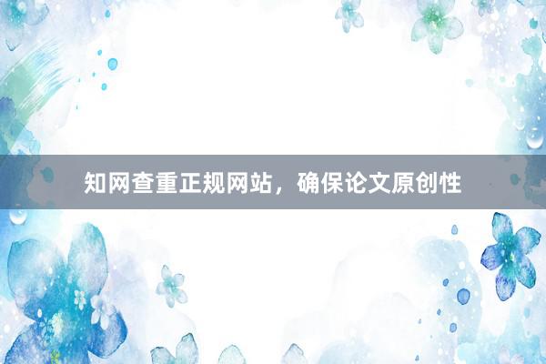 知网查重正规网站，确保论文原创性