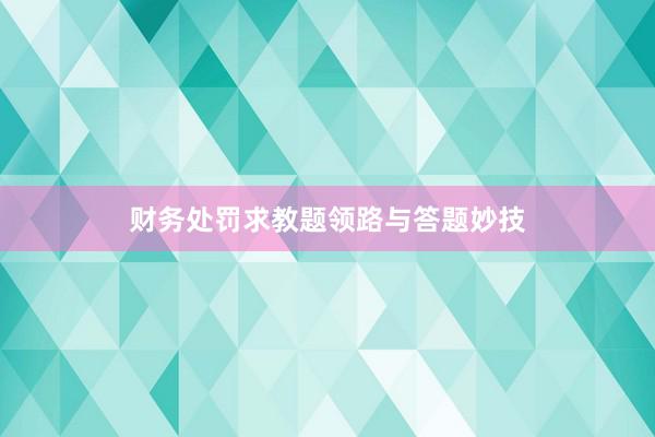 财务处罚求教题领路与答题妙技